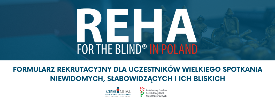 Baner konferencji. U szczytu duży napis REHA FOR THE BLIND IN POLAND na ciemnoniebieskim tle, poniżej informacja: Formularz rekrutacyjny dla uczestników wielkiego spotkania niewidomych, słabowidzących i ich bliskich. Na dole widoczne logo fundacji Szansa – Jesteśmy Razem oraz Państwowego Funduszu Rehabilitacji Osób Niepełnosprawnych.